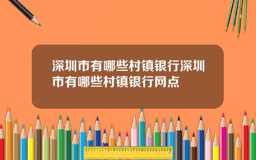 深圳市有哪些村镇银行深圳市有哪些村镇银行网点