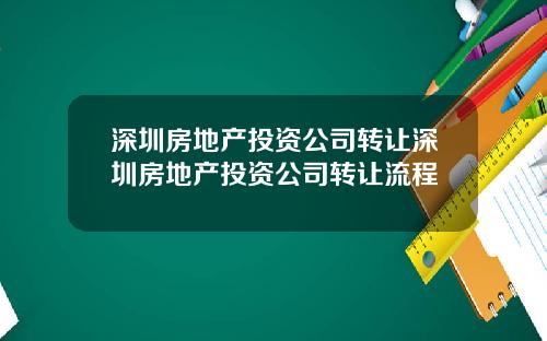 深圳房地产投资公司转让深圳房地产投资公司转让流程