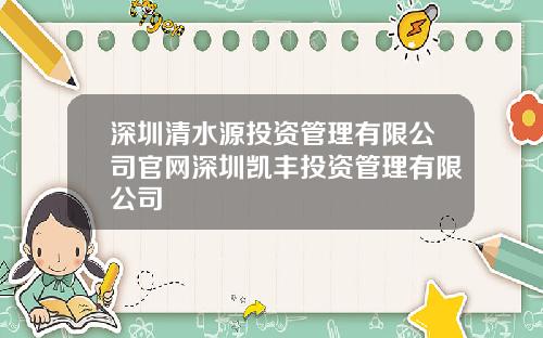 深圳清水源投资管理有限公司官网深圳凯丰投资管理有限公司