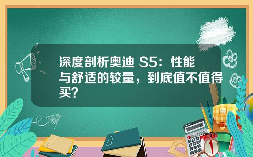 深度剖析奥迪 S5：性能与舒适的较量，到底值不值得买？