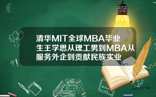 清华MIT全球MBA毕业生王学思从理工男到MBA从服务外企到贡献民族实业