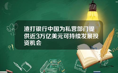 渣打银行中国为私营部门提供近3万亿美元可持续发展投资机会