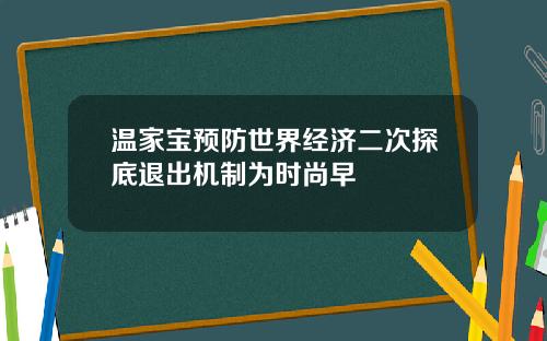 温家宝预防世界经济二次探底退出机制为时尚早