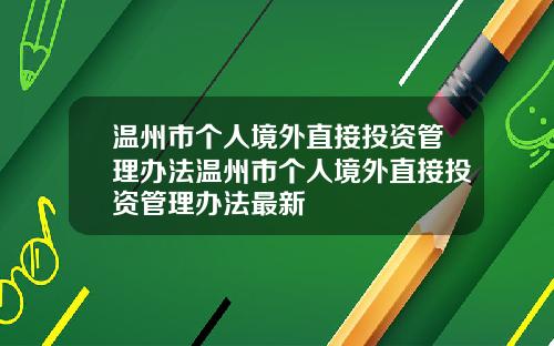 温州市个人境外直接投资管理办法温州市个人境外直接投资管理办法最新