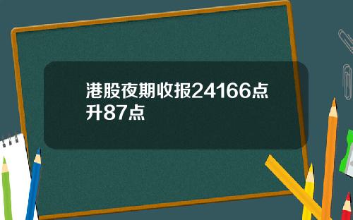 港股夜期收报24166点升87点