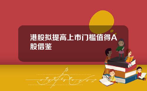 港股拟提高上市门槛值得A股借鉴
