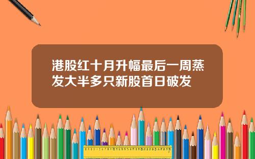港股红十月升幅最后一周蒸发大半多只新股首日破发