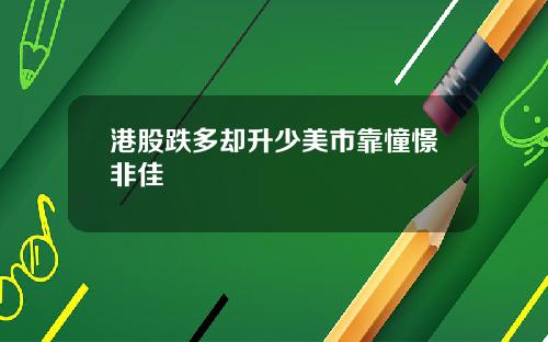 港股跌多却升少美市靠憧憬非佳