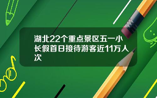 湖北22个重点景区五一小长假首日接待游客近11万人次