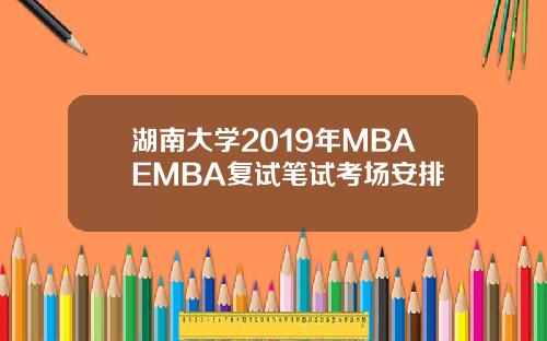 湖南大学2019年MBAEMBA复试笔试考场安排