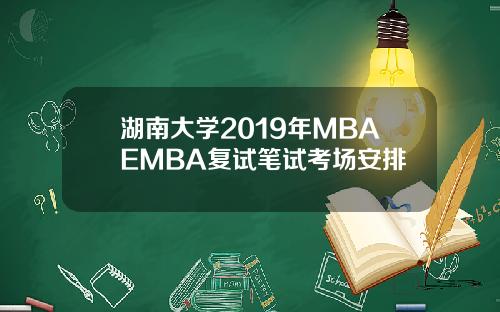 湖南大学2019年MBAEMBA复试笔试考场安排