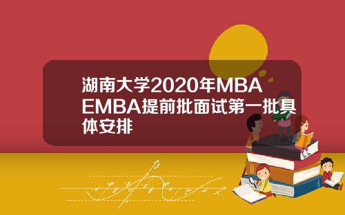 湖南大学2020年MBAEMBA提前批面试第一批具体安排