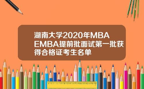 湖南大学2020年MBAEMBA提前批面试第一批获得合格证考生名单