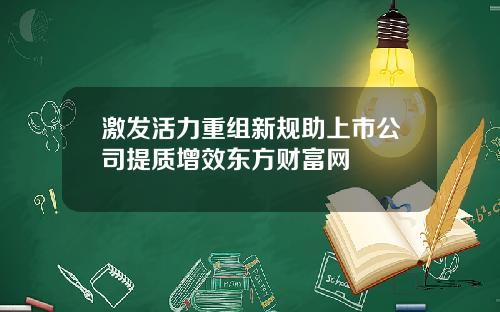 激发活力重组新规助上市公司提质增效东方财富网