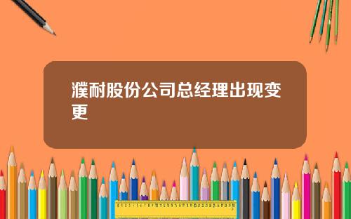 濮耐股份公司总经理出现变更