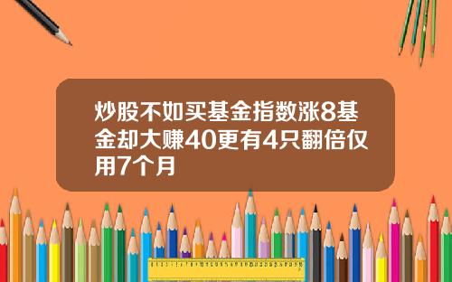 炒股不如买基金指数涨8基金却大赚40更有4只翻倍仅用7个月