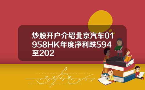 炒股开户介绍北京汽车01958HK年度净利跌594至202