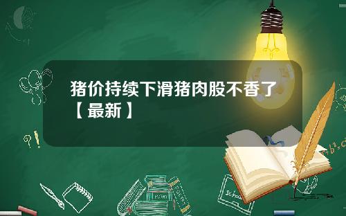 猪价持续下滑猪肉股不香了【最新】