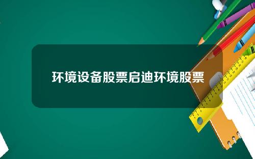 环境设备股票启迪环境股票