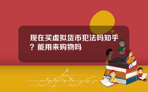 现在买虚拟货币犯法吗知乎？能用来购物吗