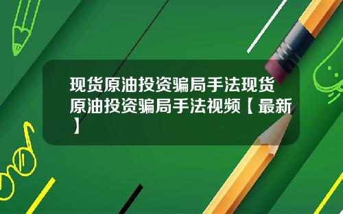现货原油投资骗局手法现货原油投资骗局手法视频【最新】