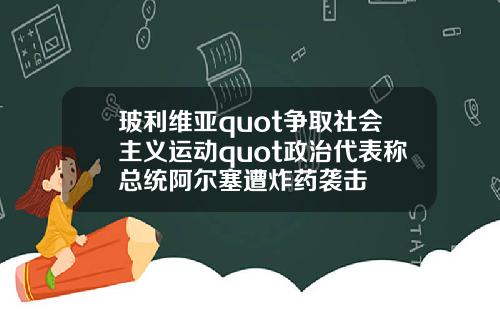 玻利维亚quot争取社会主义运动quot政治代表称总统阿尔塞遭炸药袭击