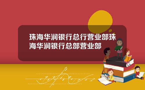 珠海华润银行总行营业部珠海华润银行总部营业部