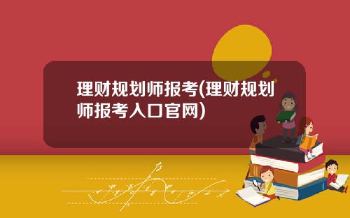 理财规划师报考(理财规划师报考入口官网)