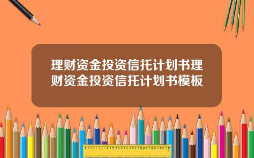 理财资金投资信托计划书理财资金投资信托计划书模板