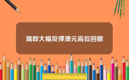 瑞郎大幅反弹澳元高位回撤