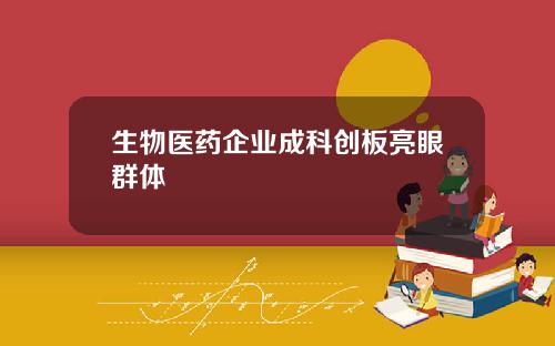 生物医药企业成科创板亮眼群体