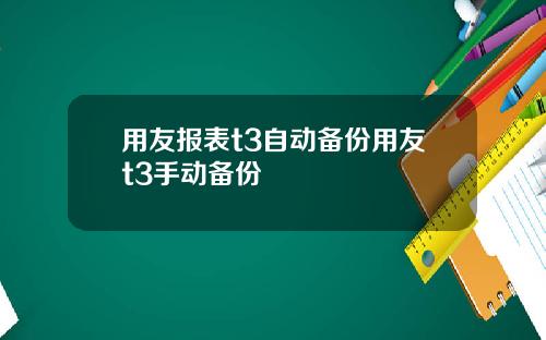 用友报表t3自动备份用友t3手动备份