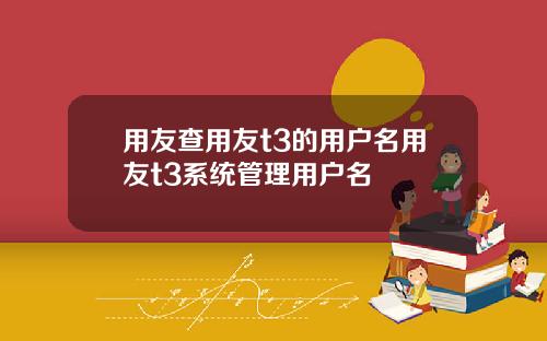 用友查用友t3的用户名用友t3系统管理用户名