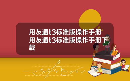 用友通t3标准版操作手册用友通t3标准版操作手册下载