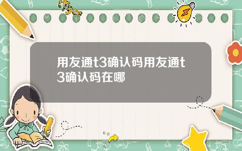 用友通t3确认码用友通t3确认码在哪