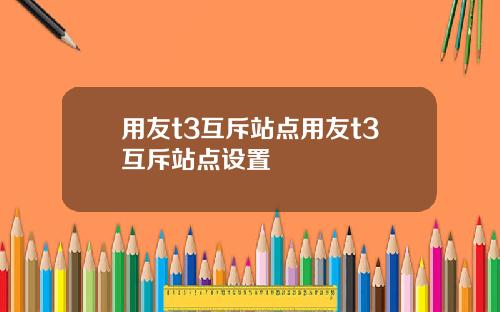 用友t3互斥站点用友t3互斥站点设置
