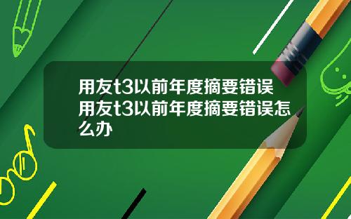 用友t3以前年度摘要错误用友t3以前年度摘要错误怎么办
