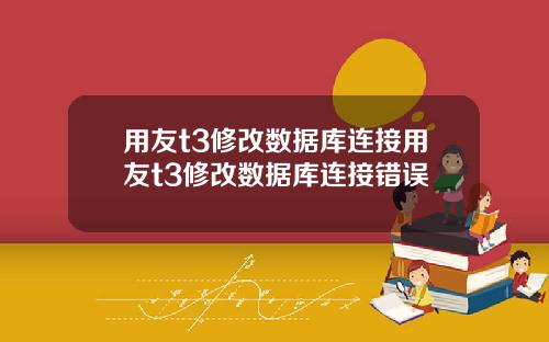 用友t3修改数据库连接用友t3修改数据库连接错误