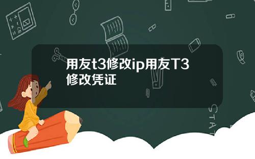用友t3修改ip用友T3修改凭证
