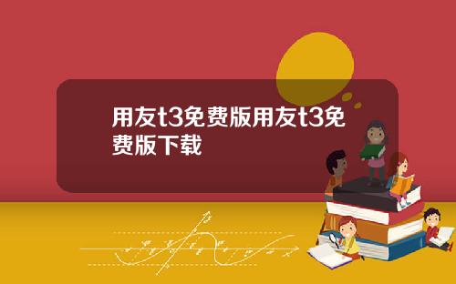 用友t3免费版用友t3免费版下载