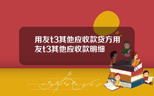 用友t3其他应收款贷方用友t3其他应收款明细