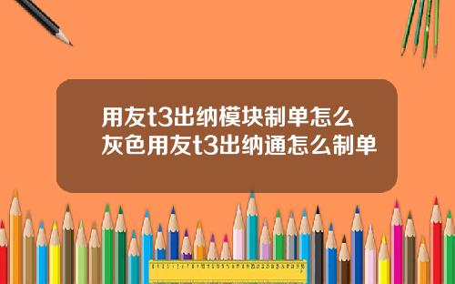 用友t3出纳模块制单怎么灰色用友t3出纳通怎么制单