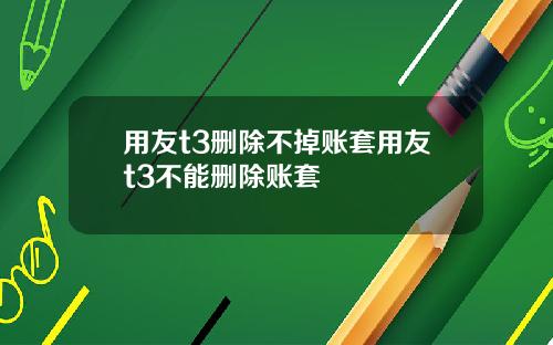 用友t3删除不掉账套用友t3不能删除账套