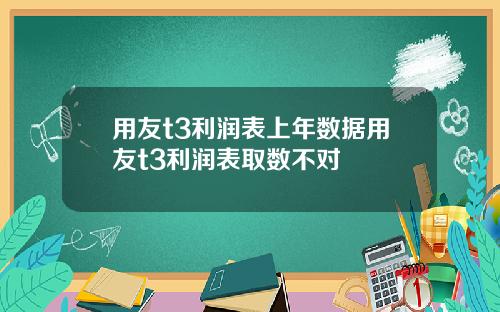 用友t3利润表上年数据用友t3利润表取数不对