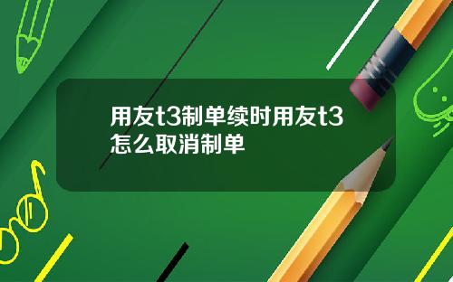 用友t3制单续时用友t3怎么取消制单