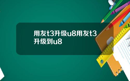 用友t3升级u8用友t3升级到u8