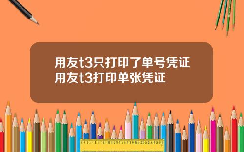 用友t3只打印了单号凭证用友t3打印单张凭证