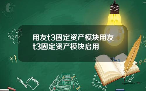 用友t3固定资产模块用友t3固定资产模块启用