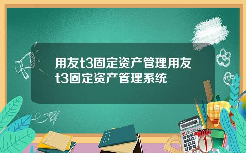 用友t3固定资产管理用友t3固定资产管理系统