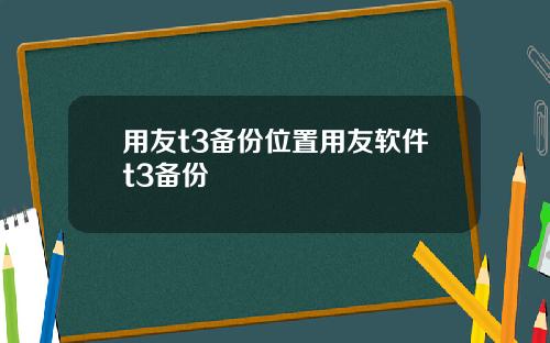 用友t3备份位置用友软件t3备份